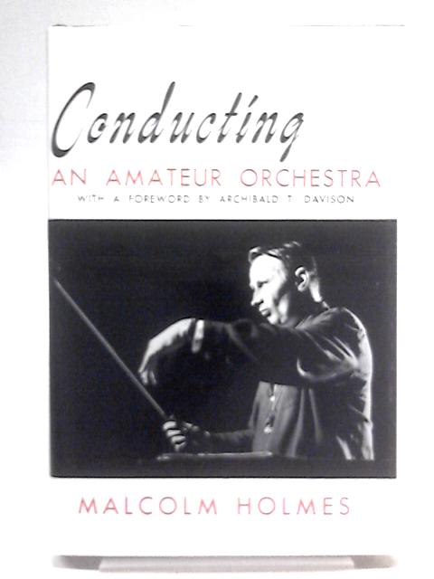 Conducting an Amateur Orchestra By Malcolm H. Holmes