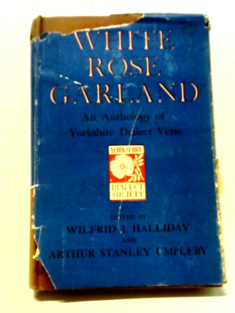 White Rose Garland of Yorkshire Dialect Verse and Local and Folk Lore Rhymes By Various