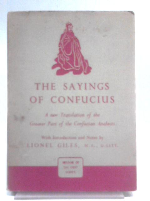 The Sayings of Confucius: a New Translation of the Greater Part of the Confucian Analects By Confucius