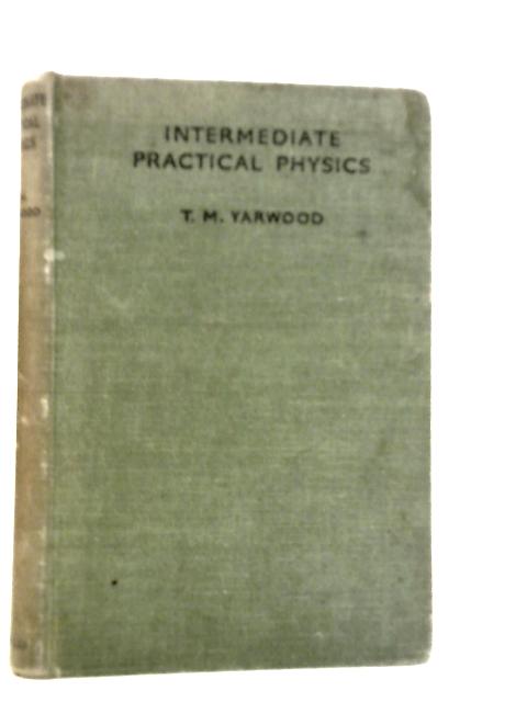 Intermediate Practical Physics By T.M.Yarwood