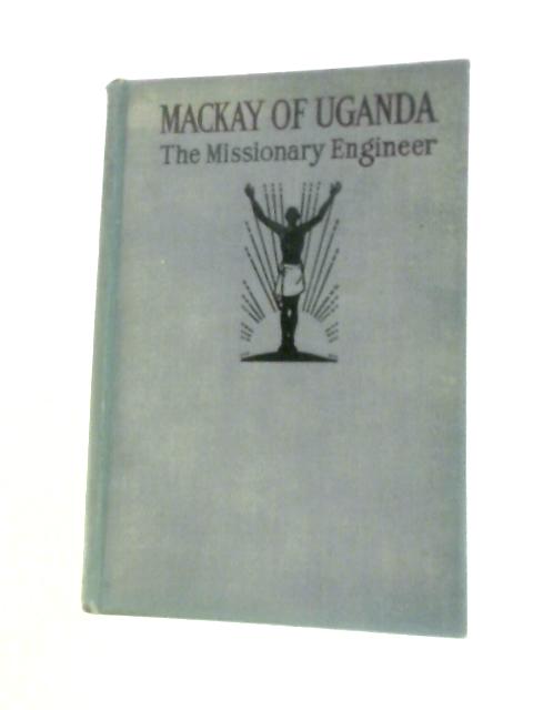 Mackay of Uganda: The Missionary Engineer von Mary Yule