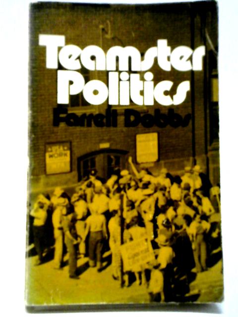 Teamster Politics By Farrell Dobbs