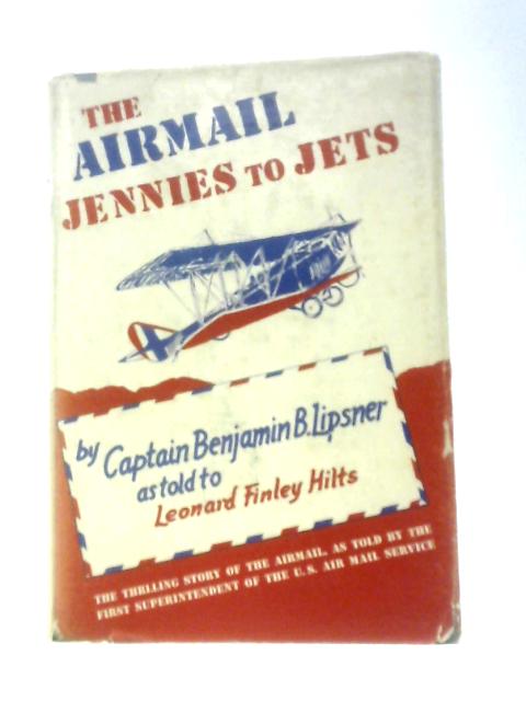 The Airmail Jennies To Jets By Captain Benjamin B Lipsner