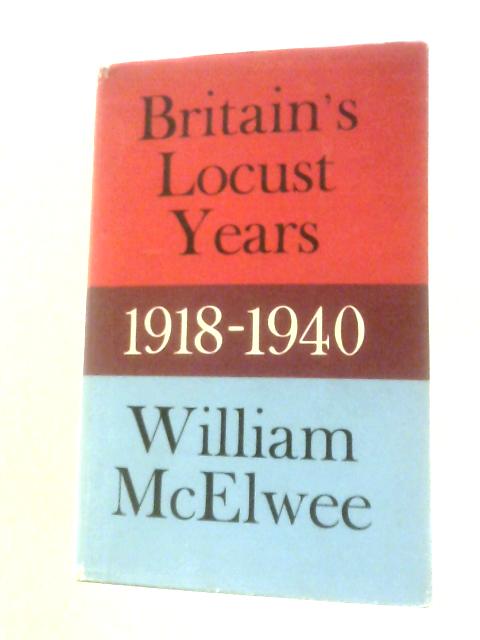 Britain's Locust Years: 1918-1940 By William McElwee