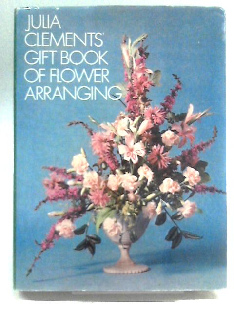 Julia Clements' Gift Book Of Flower Arranging. von Julia Clements