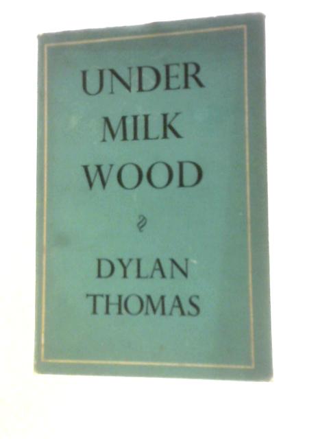 Under Milk Wood. A Play for Voices By Dylan Thomas Daniel Jones (Music)