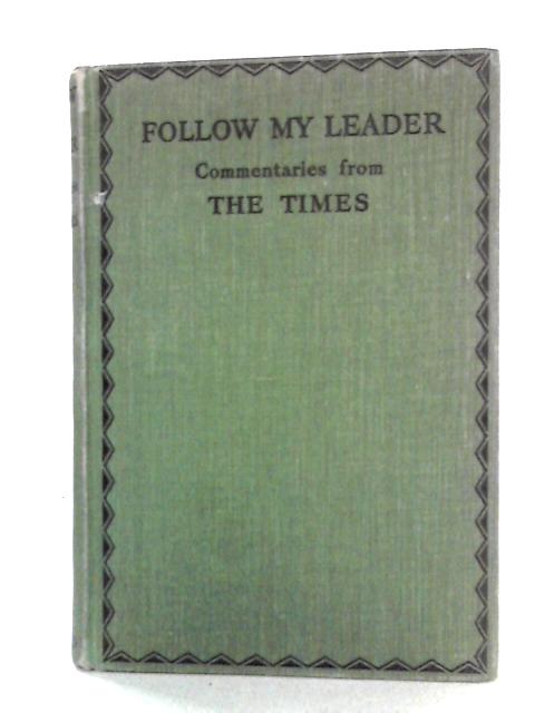 Follow My Leader: Commentaries from The Times (Newspaper) By Sir John Squire, Intro.