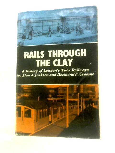 Rails Through the Clay: A History of London's Tube Railways von Alan A.Jackson & Desmond F.Croome