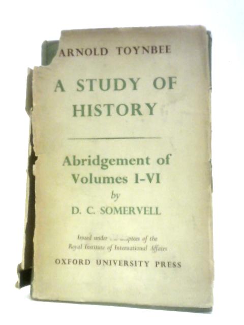 A Study of History. Abridgement of Volumes I-VI By Arnold J. Toynbee