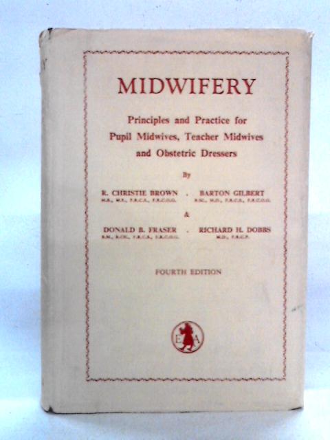 Midwifery: Principles & Practice for Pupil Midwives, Teacher Midwives & Obstetric Dressers By R. Christie Brown et al