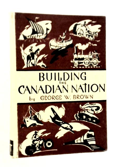 Building the Canadian Nation By George W.Brown