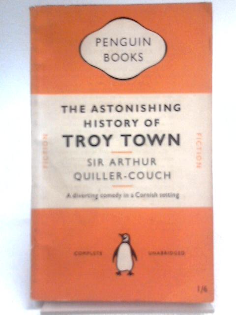 The Astonishing History of Troy Town By Arthur Quiller Couch