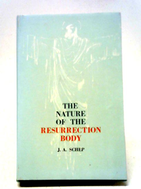 The Nature Of The Resurrection Body A Study Of The Biblical Data By Jan Adriaan Schep