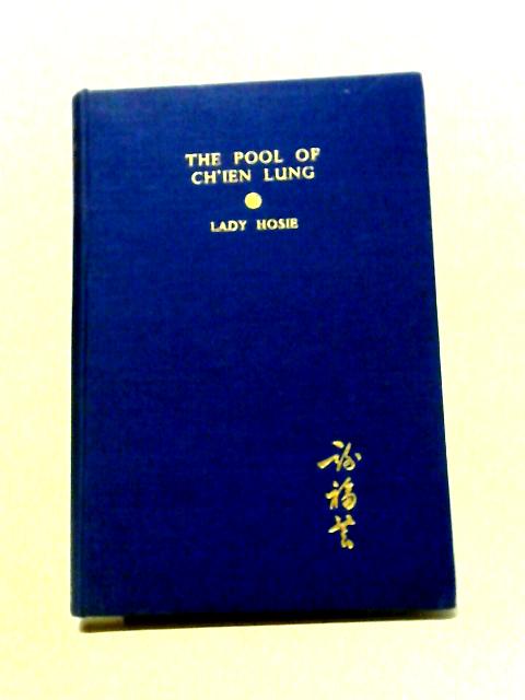 The Pool of Ch'ien Lung: A Tale of Modern Peking By Lady Hosie