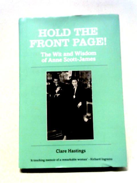 Hold the Front Page!: The Wit and Wisdom of Anne Scott-James By Clare Hastings