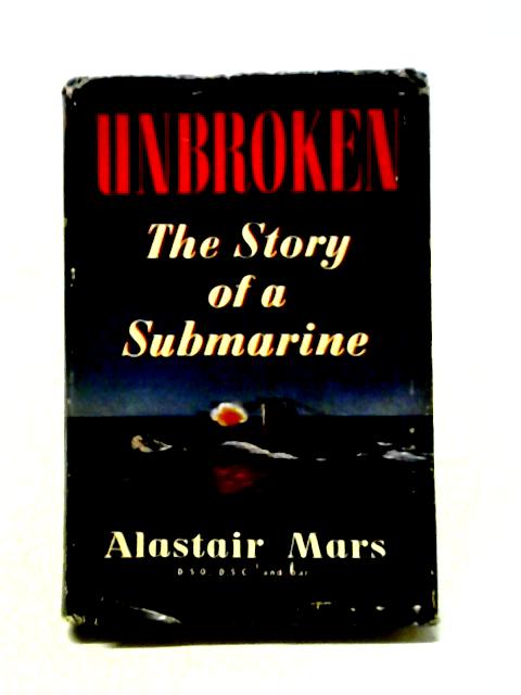 Unbroken: The Story Of A Submarine By Alastair Mars