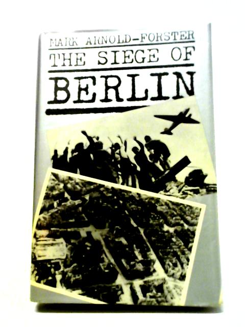 The Siege of Berlin By Mark Arnold-Forster