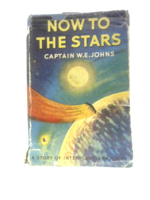 Now To The Stars: A Story Of Interplanetary Exploration By W.E.Johns