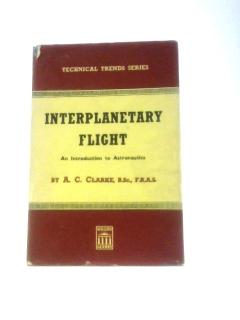 Interplanetary Flight: An Introduction To Astronautics (Technical Trends Series) By Arthur C.Clarke