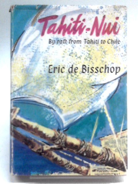 Tahiti-Nui: By Raft from Tahiti to Chile von Eric de. Bisschop