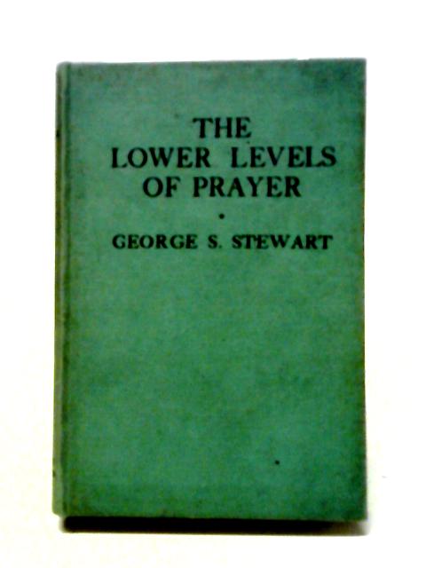 The Lower Levels of Prayer von George S. Stewart