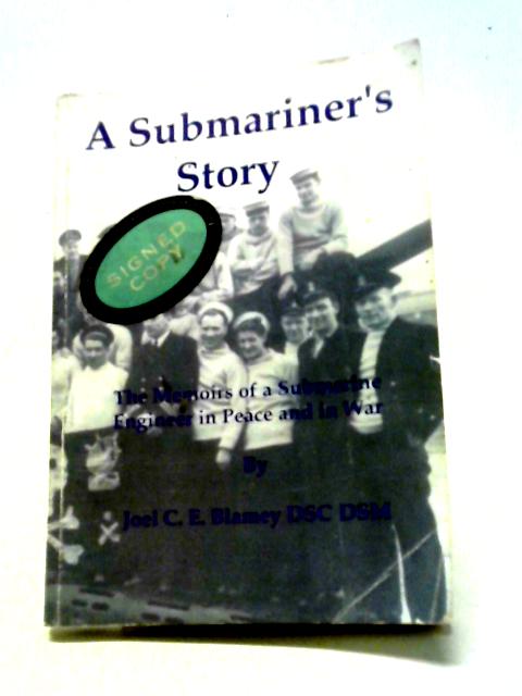 A Submariner's Story: The Memoirs of a Submarine Engineer in Peace and War By Joel C.E. Blamey