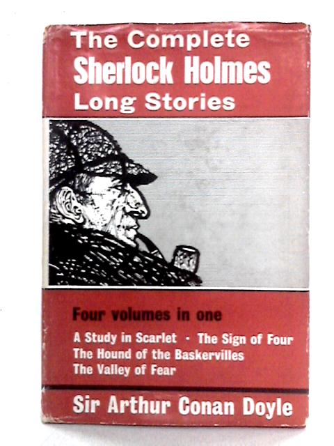 The Complete Sherlock Holmes Long Stories: Four Volumes in One By Sir Arthur Conan Doyle