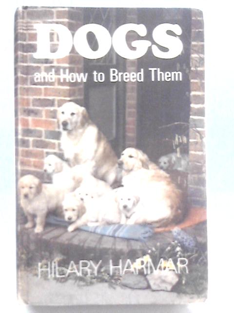 Dogs and How to Breed Them By Hilary Harmar