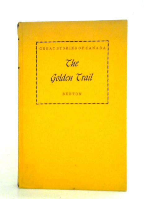 The Golden Trail: The Story of the Klondike Rush By Pierre Berton