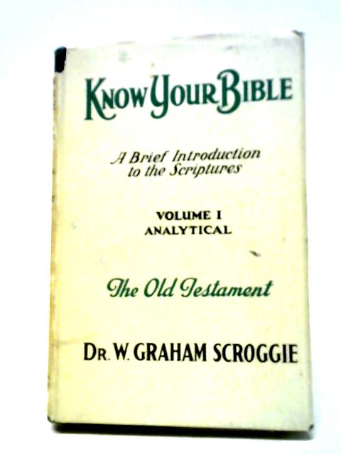 Know Your Bible Volume I. Analytical The Old Testament von W. Graham Scroggie