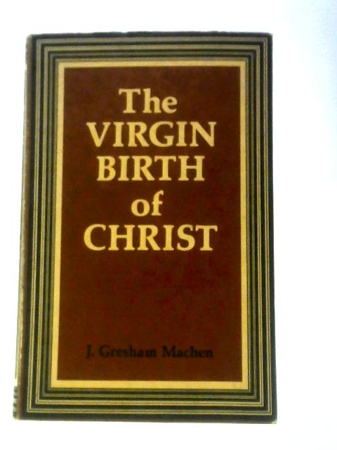 The Virgin Birth of Christ By J. Gresham Machen