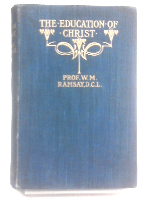 The Education of Christ: Hill-side Reveries By W.M. Ramsay