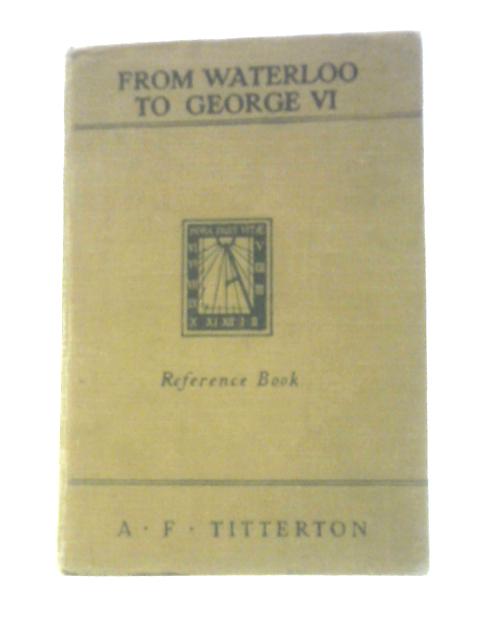 From Waterloo to George VI By A. F. Titterton