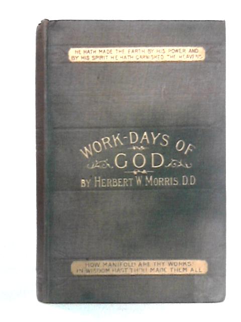 Work-Days of God; or Science and the Bible By Herbert W. Morris