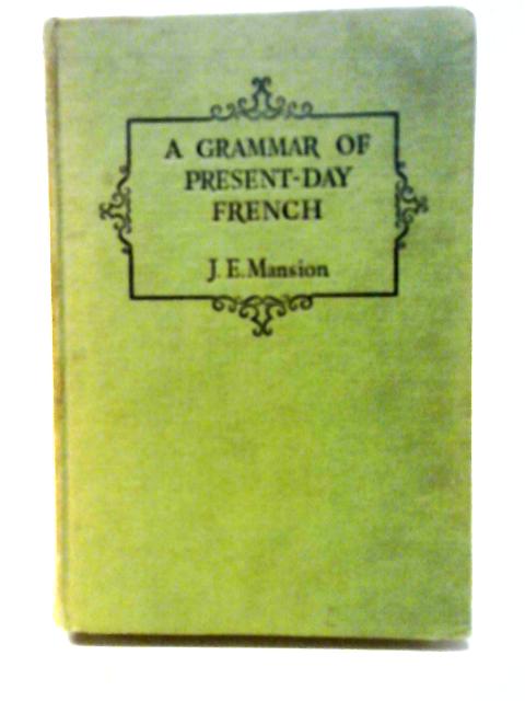 A Grammar of Present-Day French By J. E. Mansion