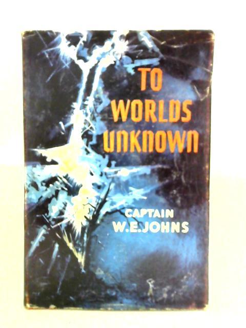 To Worlds Unknown By Captain W. E. Johns