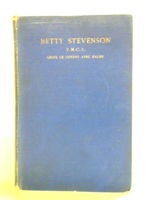 Betty Stevenson, Y.M.C.A.: Croix De Guerre Avec Palme; Sept. 3, 1896-may 30, 1918 By Betty G. Stevenson