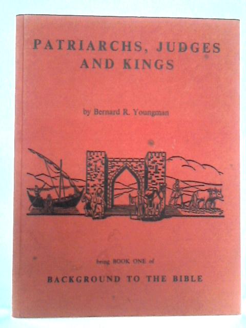 Patriarchs, Judges And Kings By Bernard R. Youngman