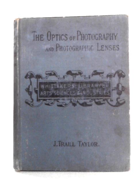 The Optics of Photography and Photographic Lenses von J. Traill Taylor