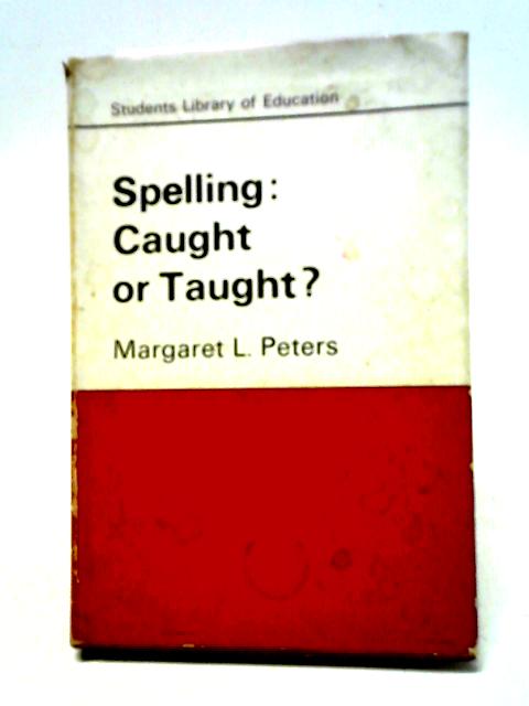 Spelling: Caught or Taught? By Margaret L Peters