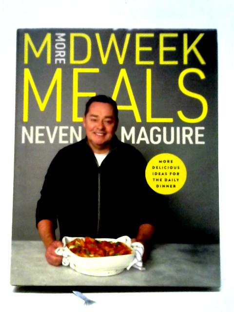 More Midweek Meals: Delicious Ideas for the Daily Dinner: Delicious Ideas for Daily Dinner By Neven Maguire