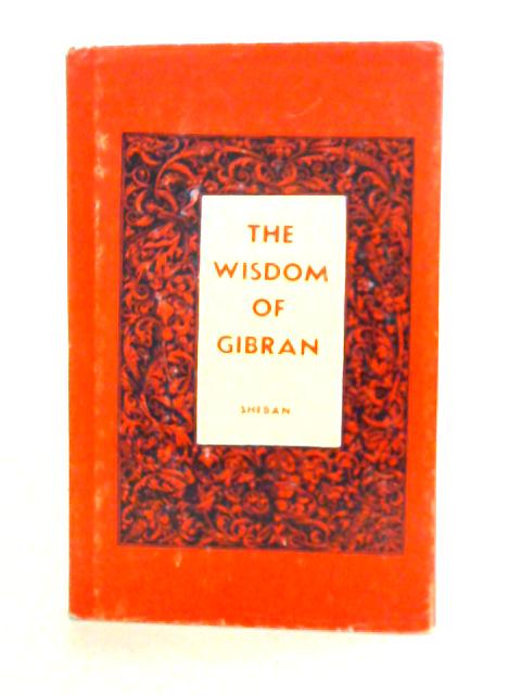 The Wisdom of Gibran: Aphorisms and Maxims By Joseph Sheban (ed.)