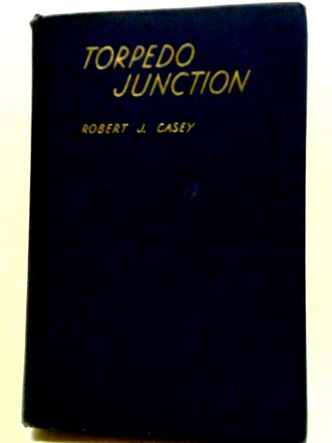 Torpedo Junction: With the Pacific Fleet from Pearl Harbor to Midway By Robert J. Casey