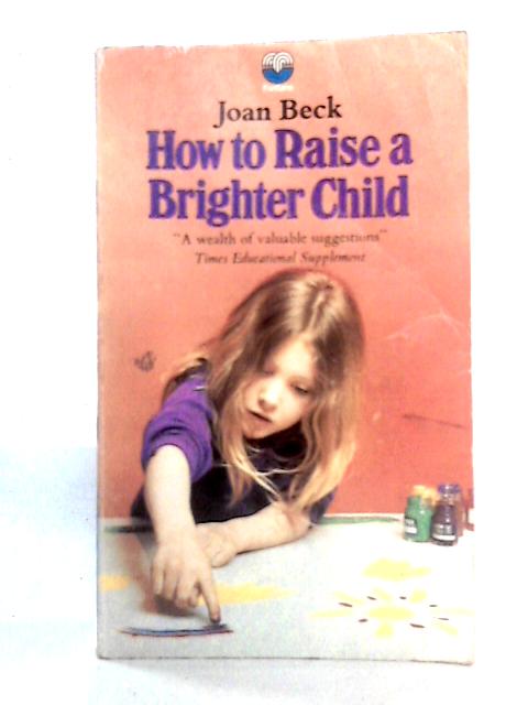 How to Raise a Brighter Child By Joan Beck