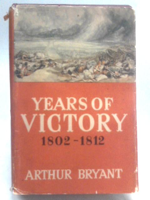 Years of Victory 1802-1812 By Arthur Bryant