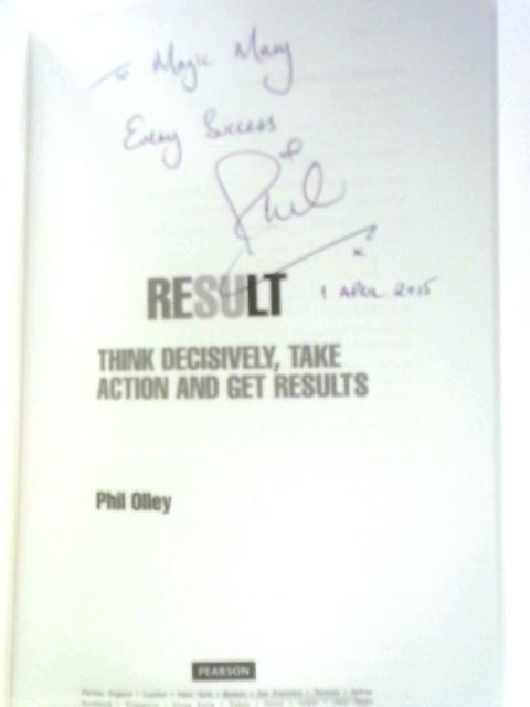 Result: Think Decisively, Take Action and Get Results By Phil Olley