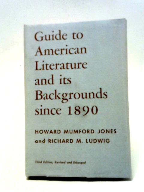 Guide to American Literature and Its Backgrounds Since 1890 By Howard Mumford Jones and Richard M. Ludwig