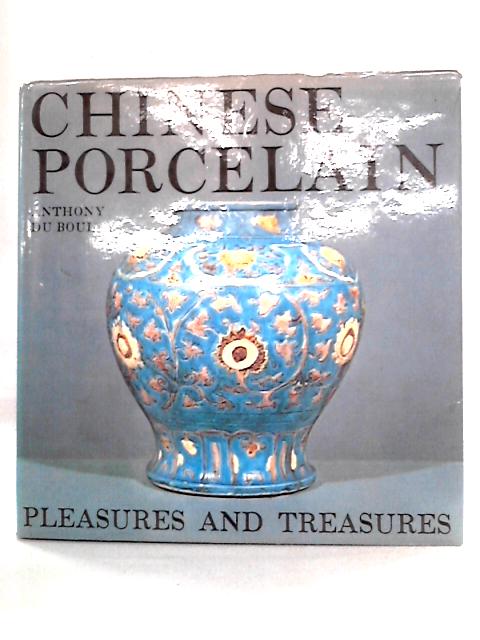 Chinese Porcelain: Pleasures and Treasures By Anthony Du Boulay