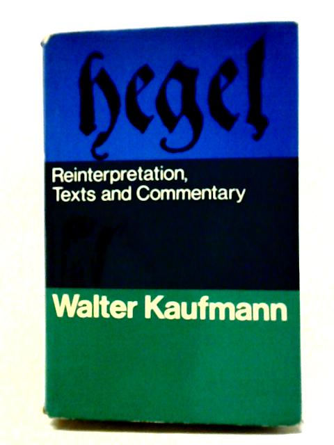 Hegel: A Reinterpretation, Texts and Commentary By Walter Kaufmann