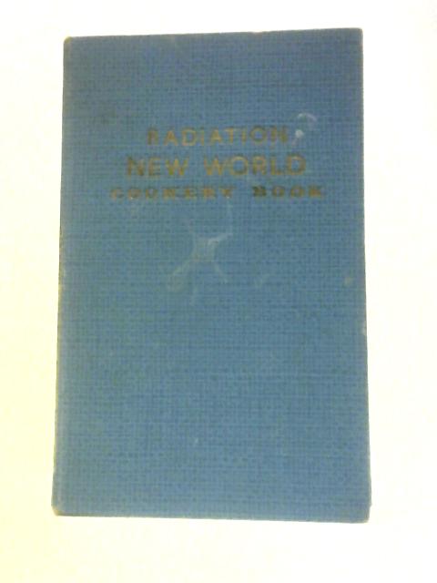 Radiation New World Cookery Book: A Selection of Proved Recipes for Use with Regulo New World Gas Cookers By Anon